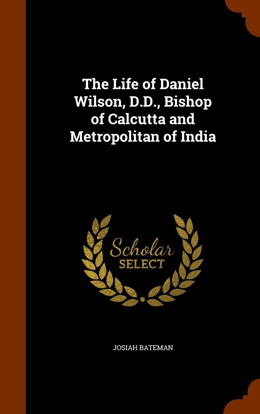 The Life of Daniel Wilson, D.D., Bishop of Calcutta and Metropolitan of India Memories