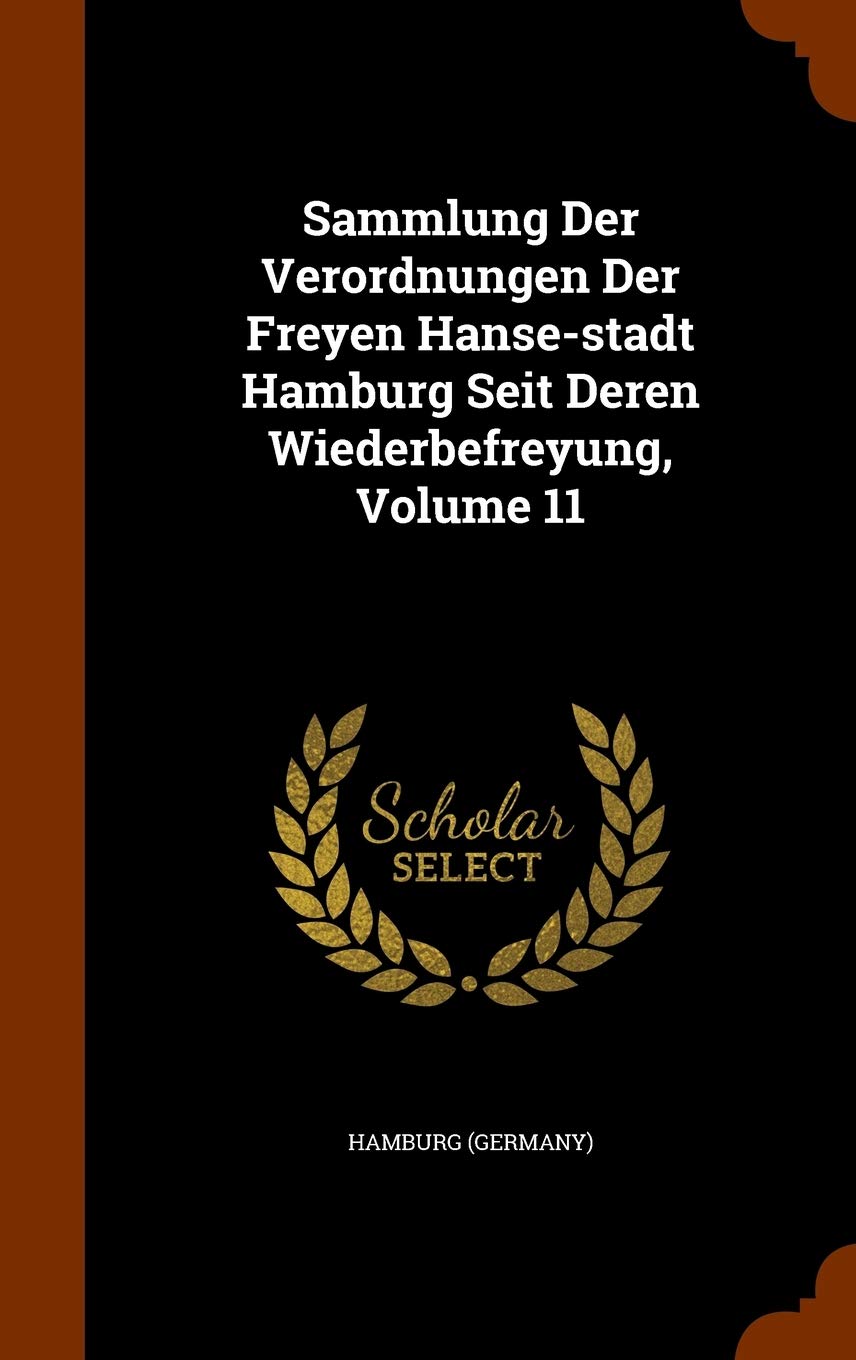 Sammlung Der Verordnungen Der Freyen Hanse-Stadt Hamburg Seit Deren Wiederbefreyung, Volume 11 Politics & History