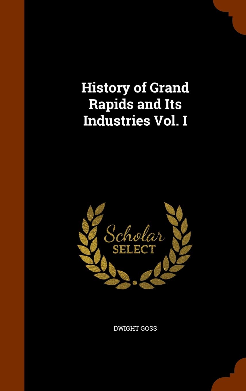 History of Grand Rapids and Its Industries Vol. I Business, Finance & Career
