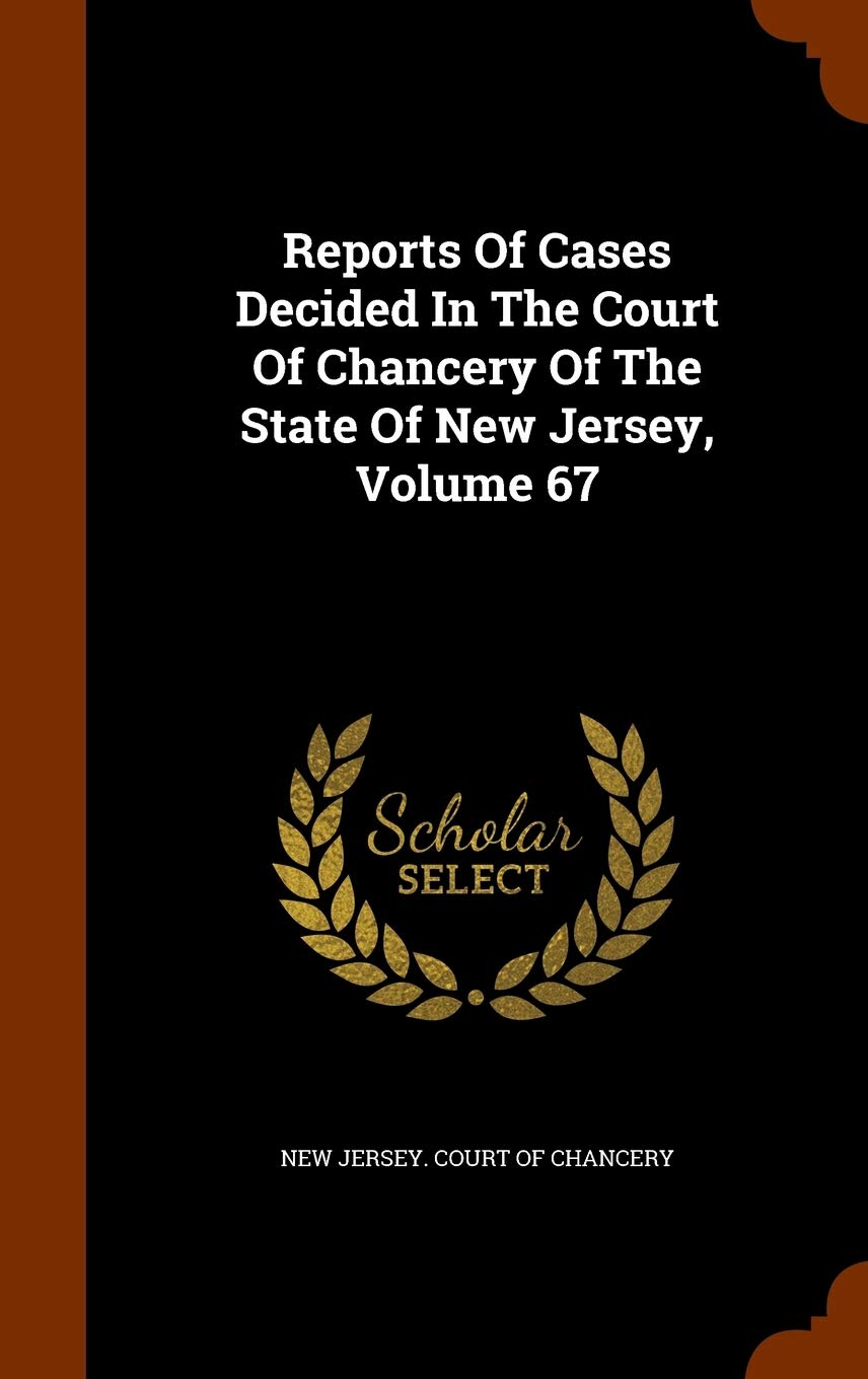 Reports of Cases Decided in the Court of Chancery of the State of New Jersey, Volume 67 Politics & History