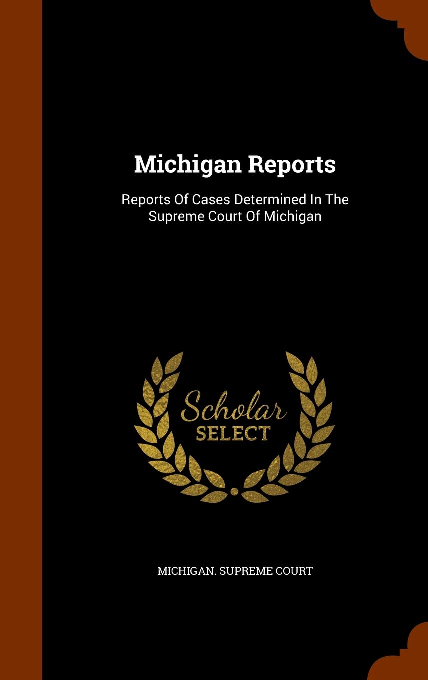 Michigan Reports: Reports Of Cases Determined In The Supreme Court Of Michigan Politics & History