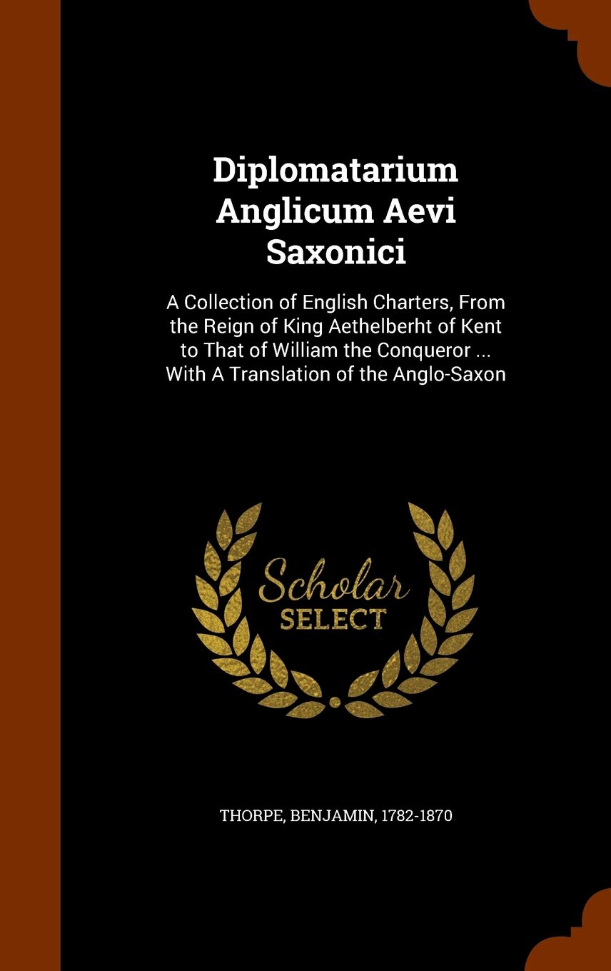 Diplomatarium Anglicum Aevi Saxonici: A Collection of English Charters, From the Reign of King Aethelberht of Kent to That of William the Conqueror ... With A Translation of the Anglo-Saxon Contemporary literature Books