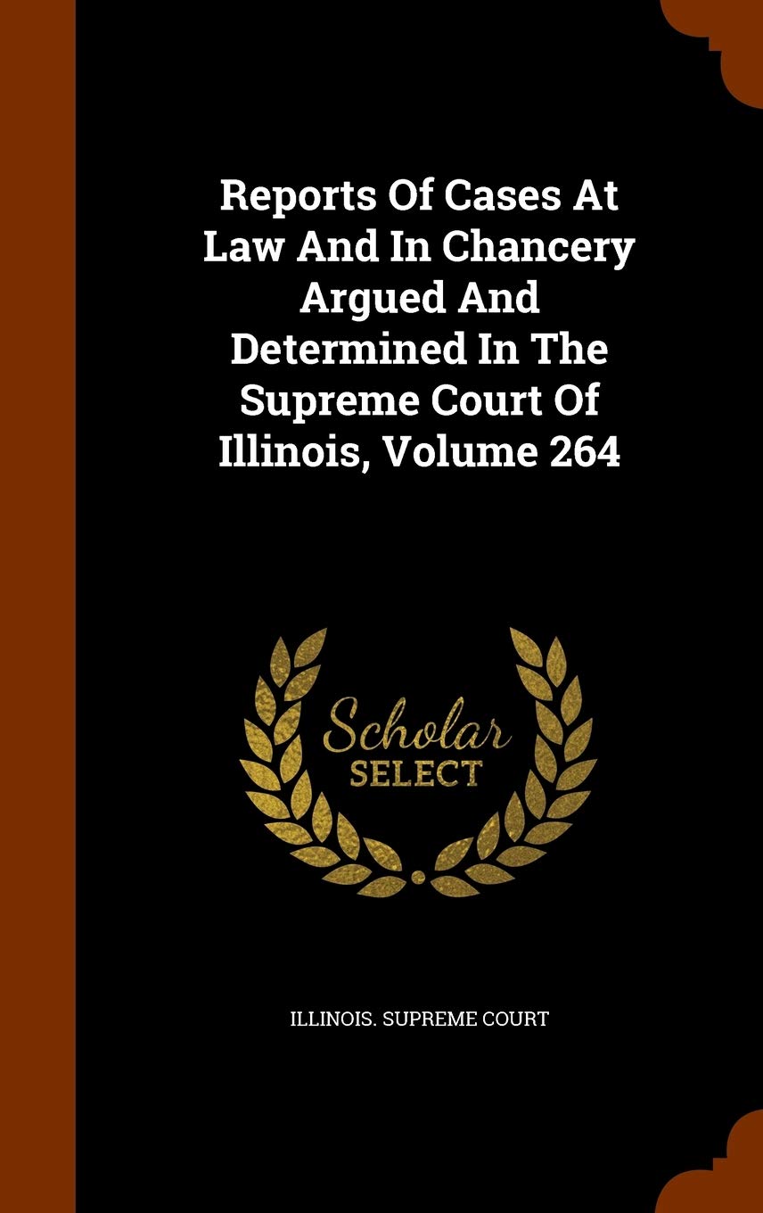 Reports of Cases at Law and in Chancery Argued and Determined in the Supreme Court of Illinois, Volume 264 Politics & History