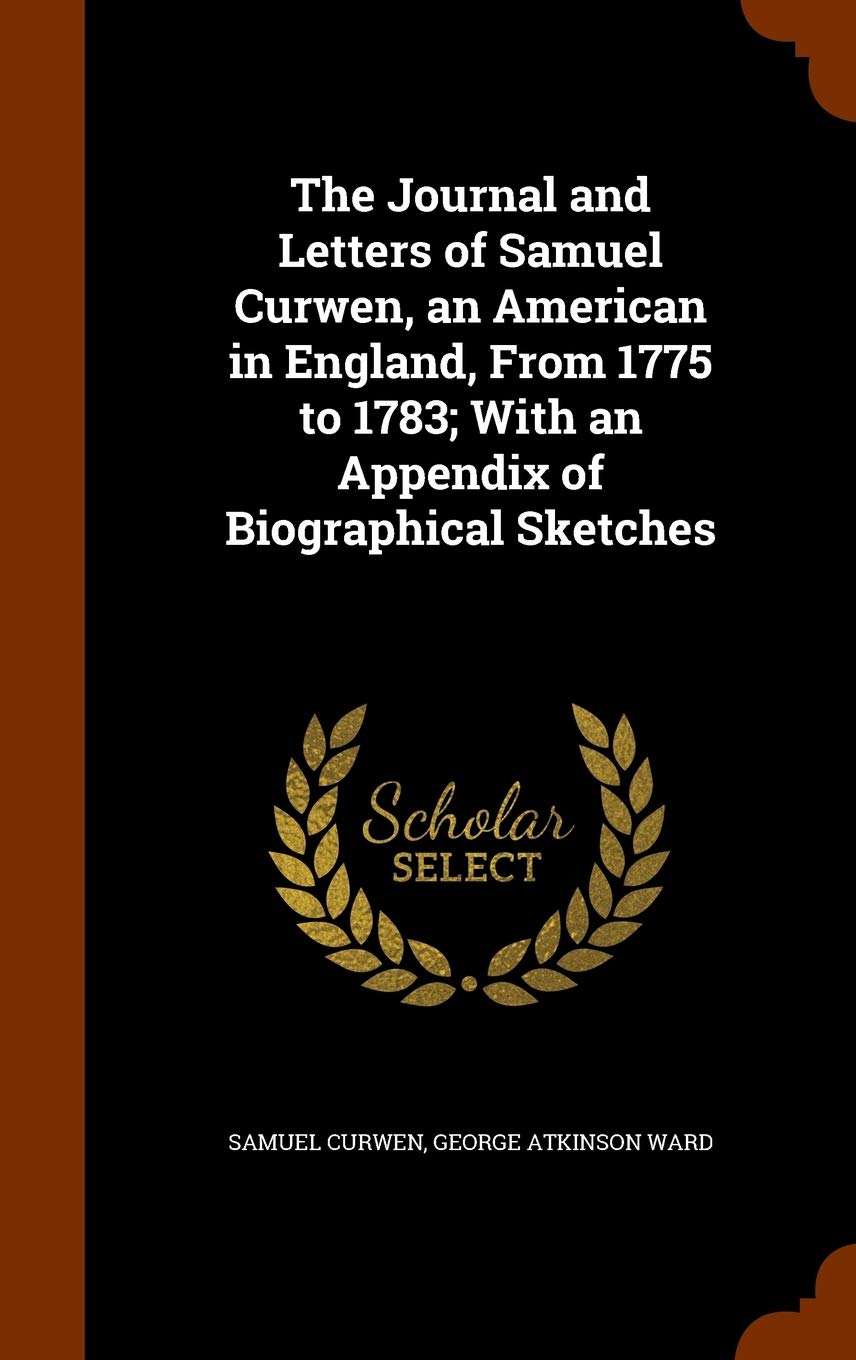 The Journal and Letters of Samuel Curwen, an American in England, from 1775 to 1783; With an Appendix of Biographical Sketches Contemporary literature Books