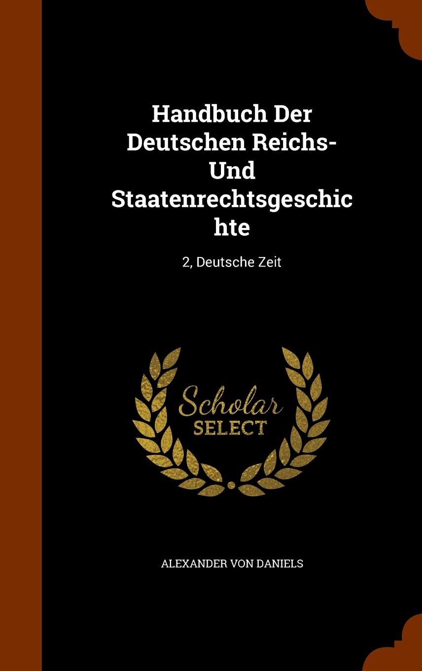 Handbuch Der Deutschen Reichs- Und Staatenrechtsgeschichte: 2, Deutsche Zeit Politics & History