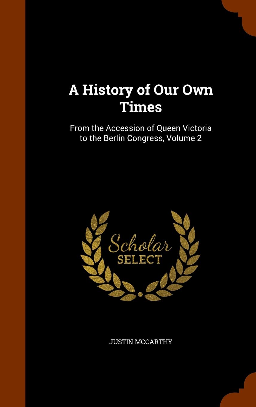 A History of Our Own Times: From the Accession of Queen Victoria to the Berlin Congress, Volume 2 Contemporary literature Books