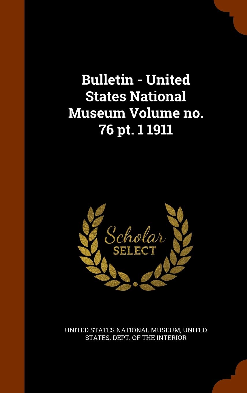 Bulletin - United States National Museum Volume no. 76 pt. 1 1911 Politics & History