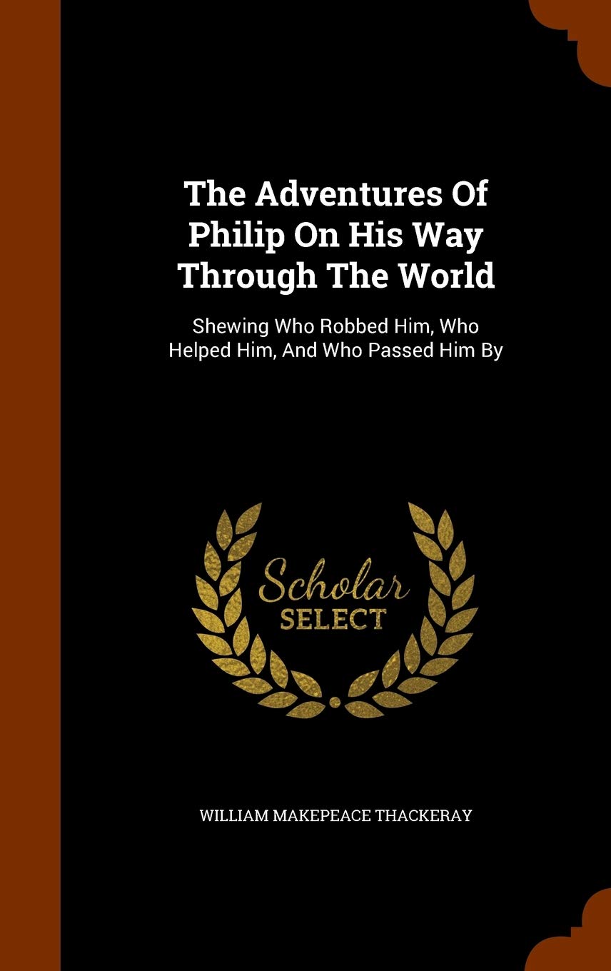 The Adventures Of Philip On His Way Through The World: Shewing Who Robbed Him, Who Helped Him, And Who Passed Him By Politics & History