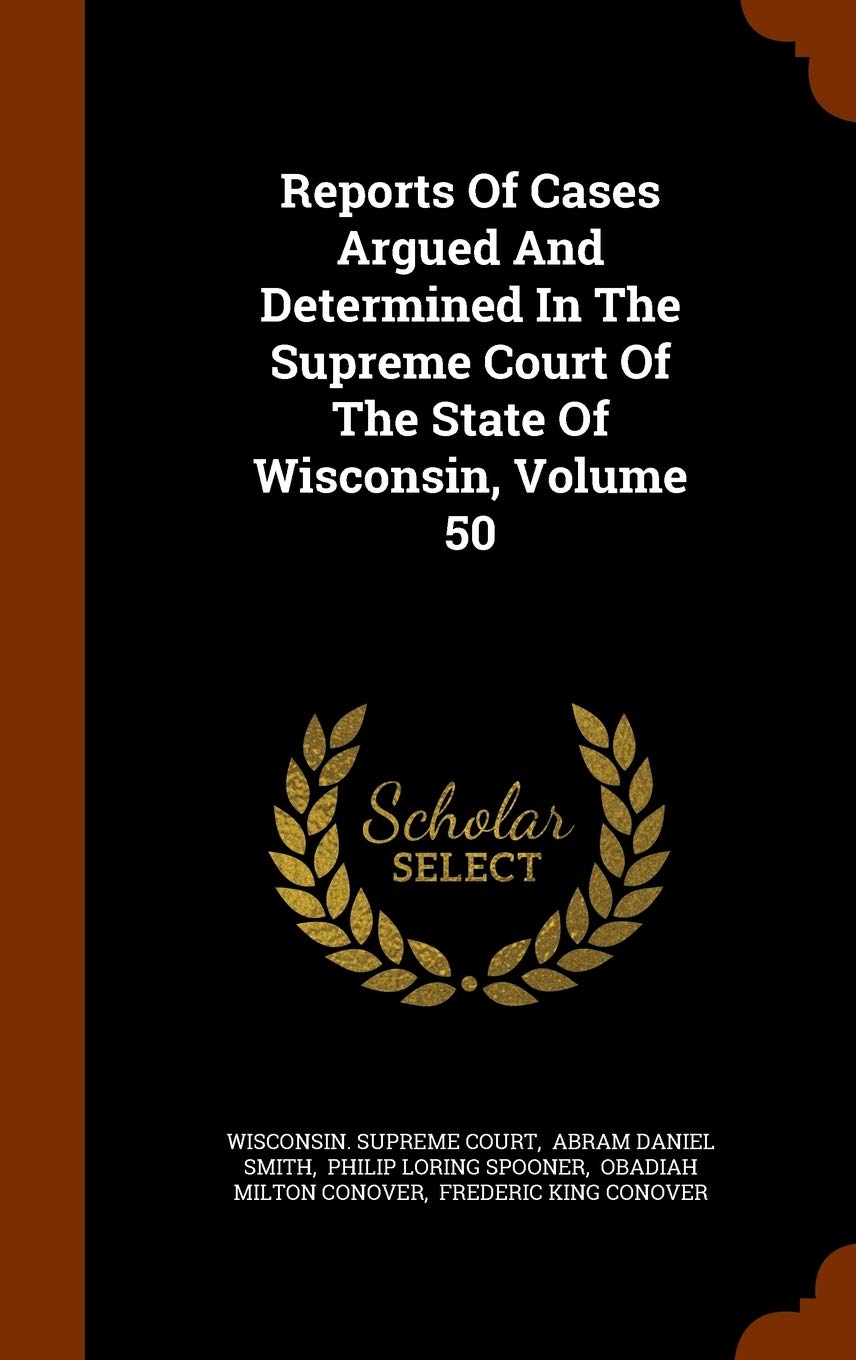Reports of Cases Argued and Determined in the Supreme Court of the State of Wisconsin, Volume 50 Politics & History