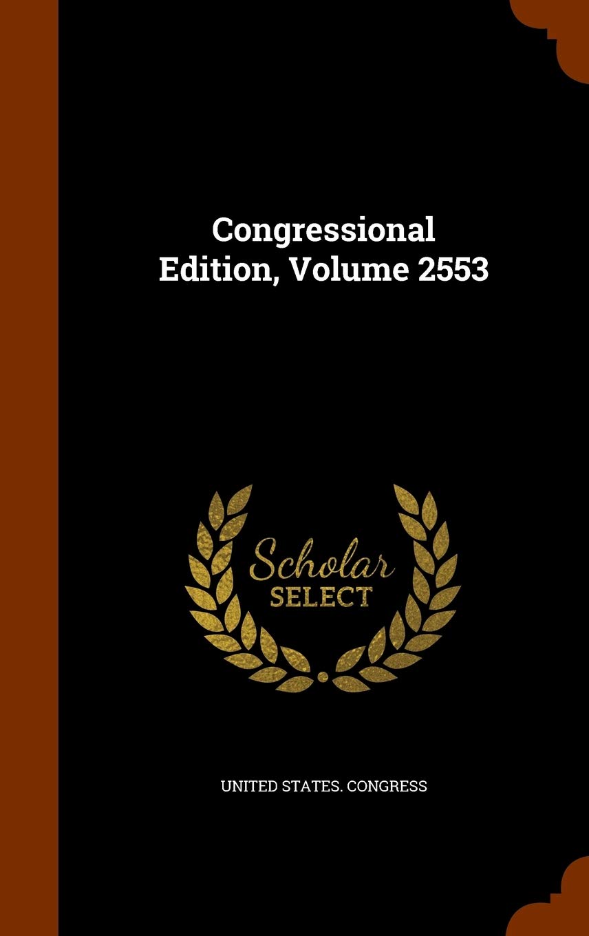 Congressional Edition, Volume 2553 Politics & History