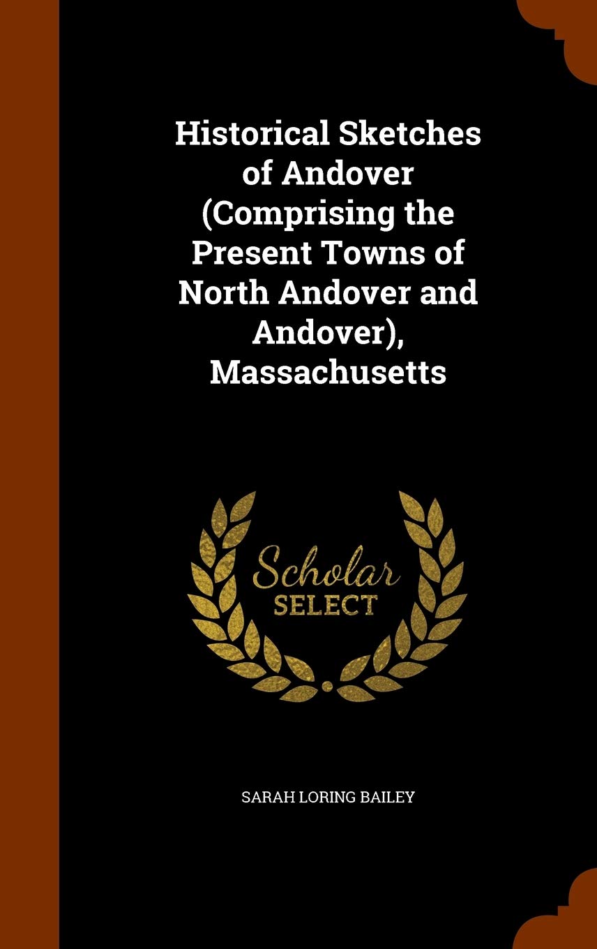 Historical Sketches of Andover (Comprising the Present Towns of North Andover and Andover), Massachusetts Politics & History