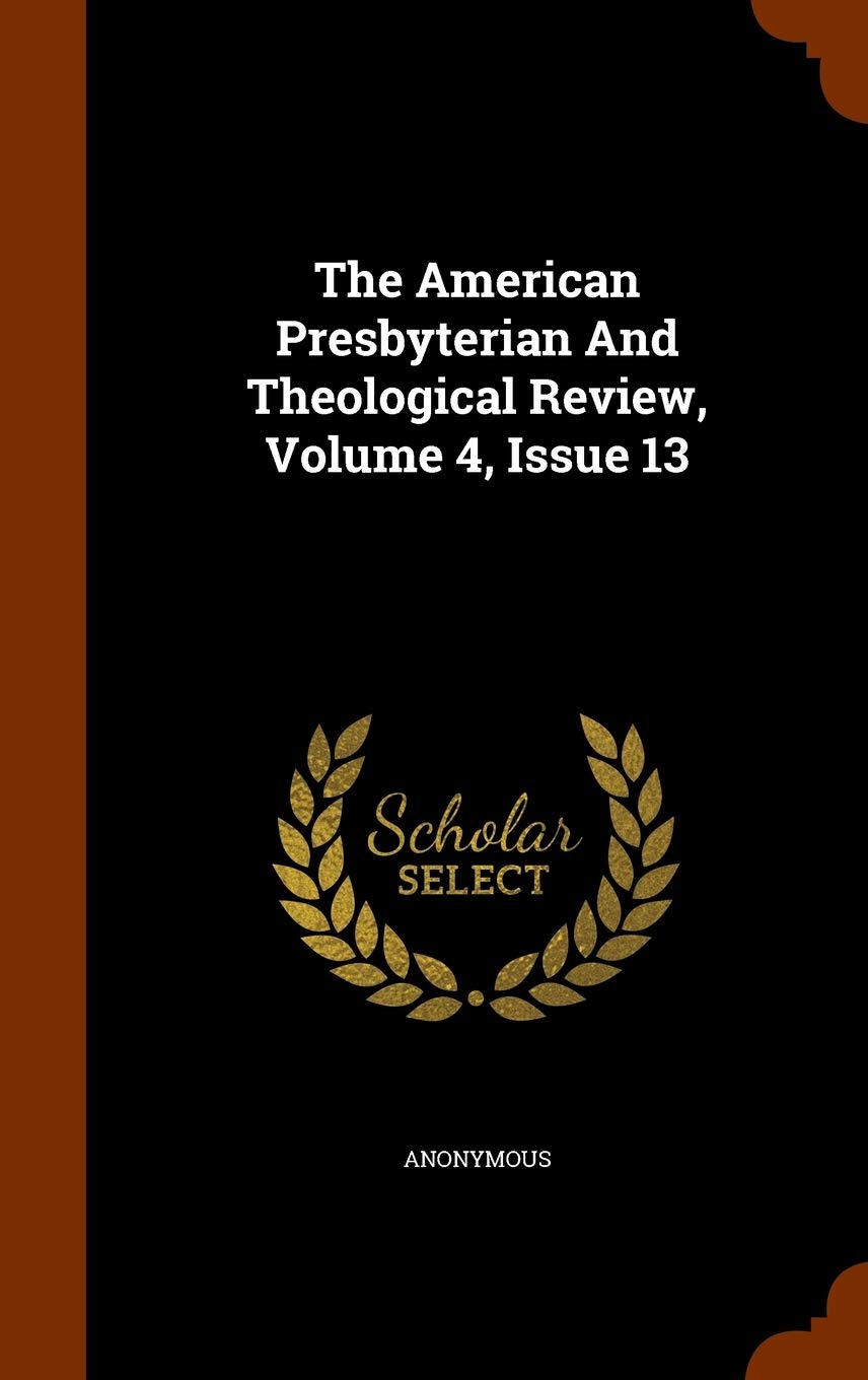 The American Presbyterian and Theological Review, Volume 4, Issue 13 Politics & History