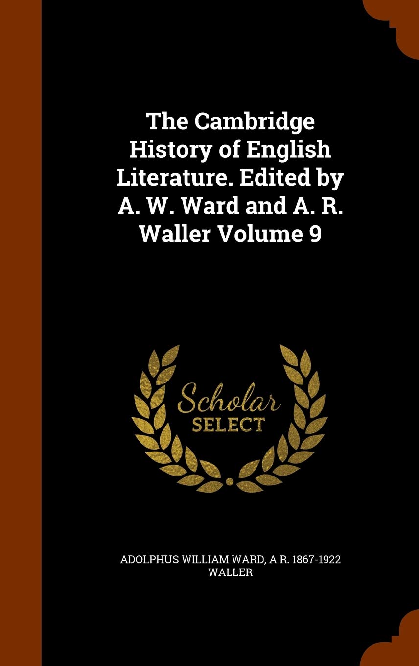 The Cambridge History of English Literature. Edited by A. W. Ward and A. R. Waller Volume 9 Essays & Short Stories