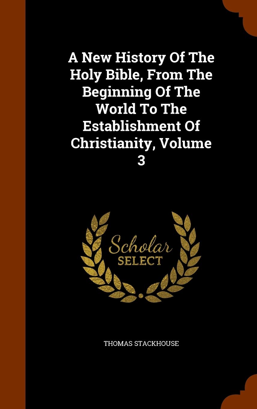 A New History Of The Holy Bible, From The Beginning Of The World To The Establishment Of Christianity, Volume 3 Philosophy