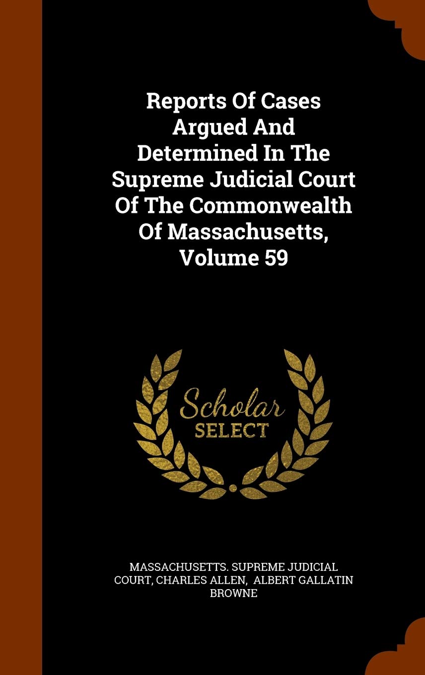 Reports of Cases Argued and Determined in the Supreme Judicial Court of the Commonwealth of Massachusetts, Volume 59 Politics & History