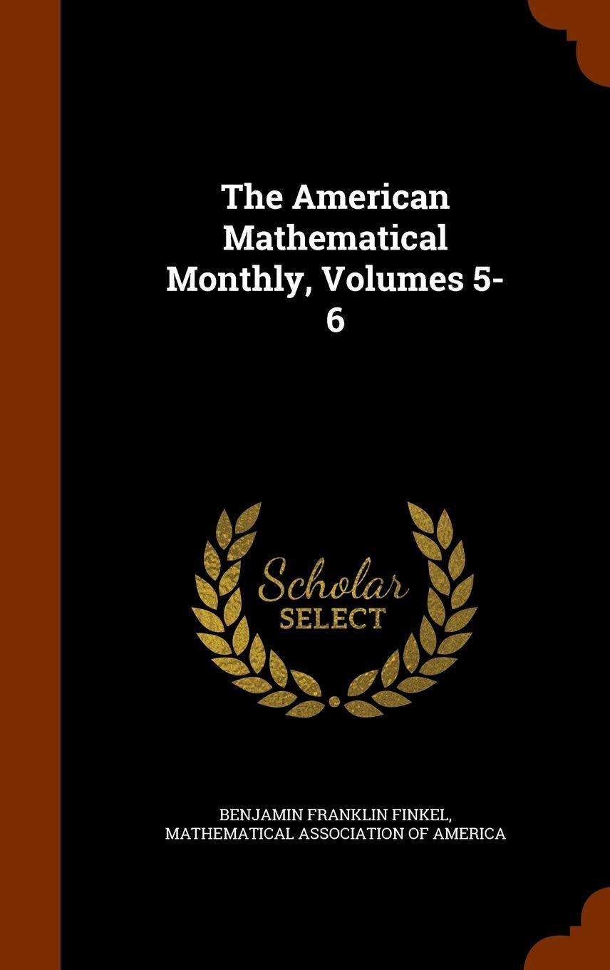 The American Mathematical Monthly, Volumes 5-6 Politics & History