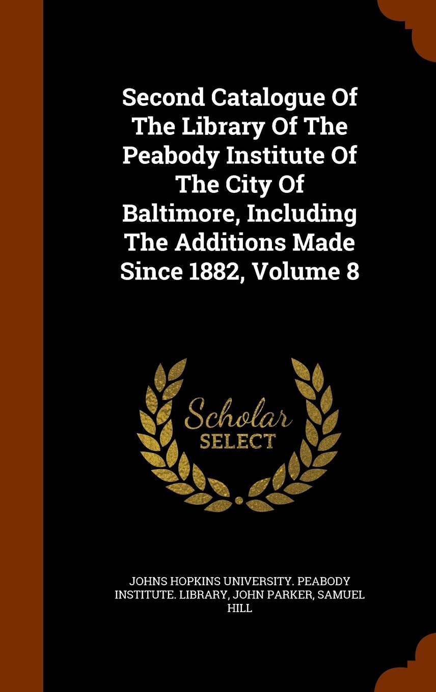 Second Catalogue Of The Library Of The Peabody Institute Of The City Of Baltimore, Including The Additions Made Since 1882, Volume 8 Politics & History