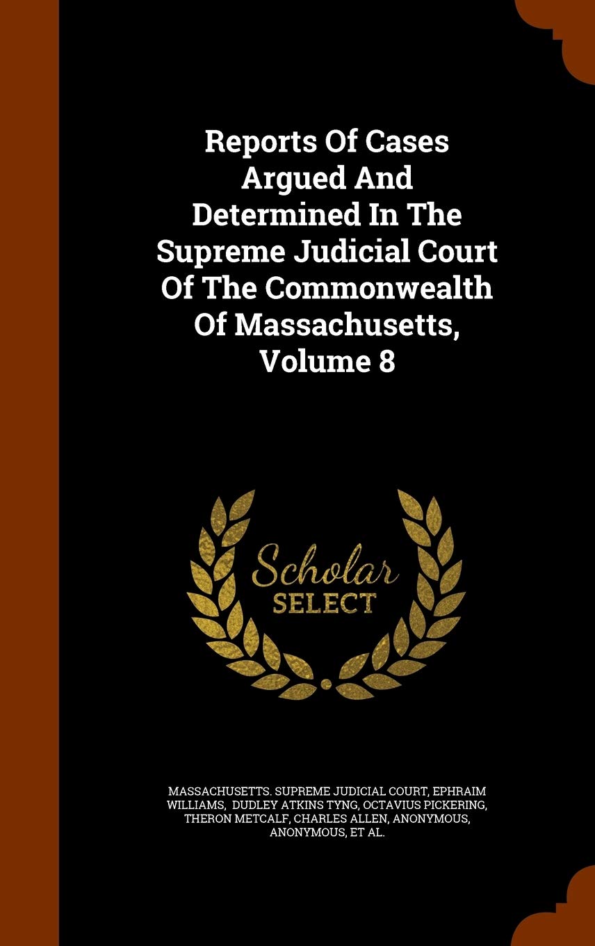 Reports of Cases Argued and Determined in the Supreme Judicial Court of the Commonwealth of Massachusetts, Volume 8 Politics & History