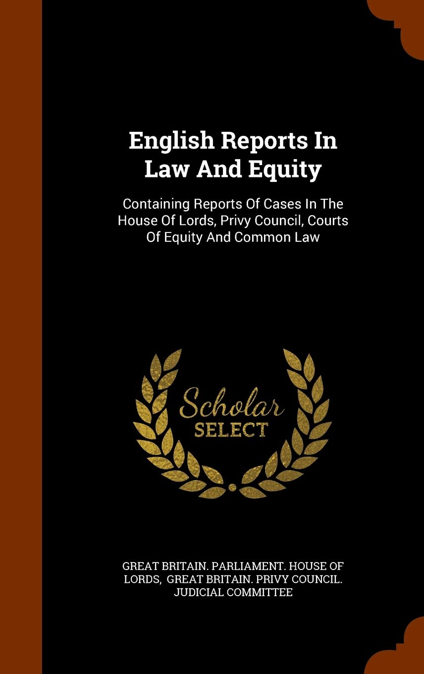 English Reports In Law And Equity: Containing Reports Of Cases In The House Of Lords, Privy Council, Courts Of Equity And Common Law Politics & History