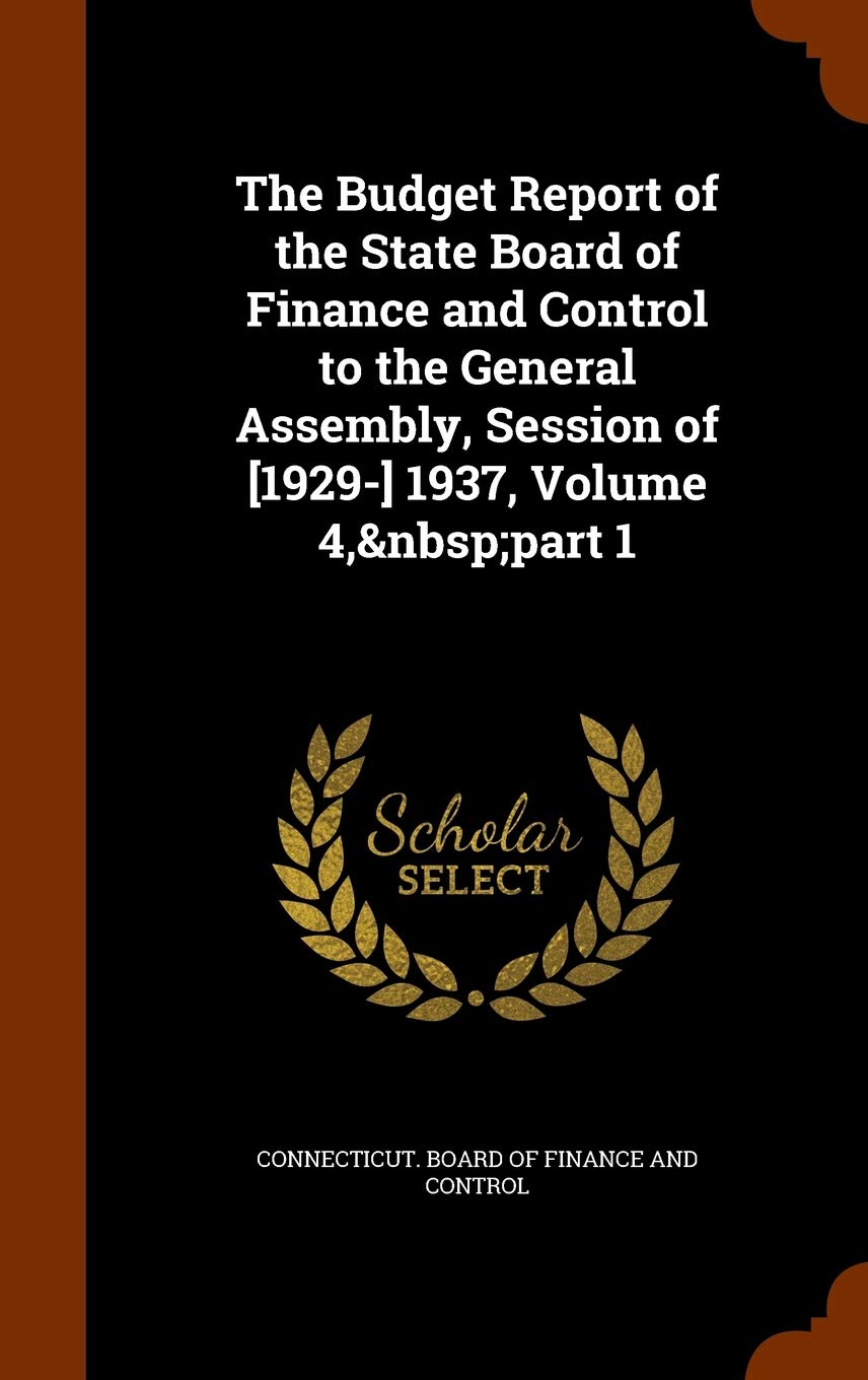 The Budget Report of the State Board of Finance and Control to the General Assembly, Session of 1937, Volume 4, part 1 Business, Finance & Career