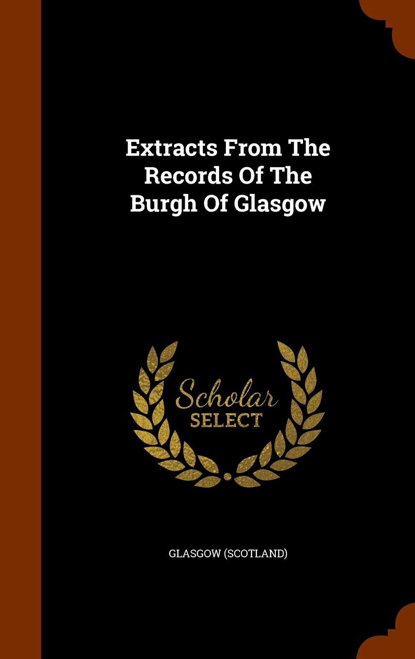 Extracts From The Records Of The Burgh Of Glasgow Politics & History