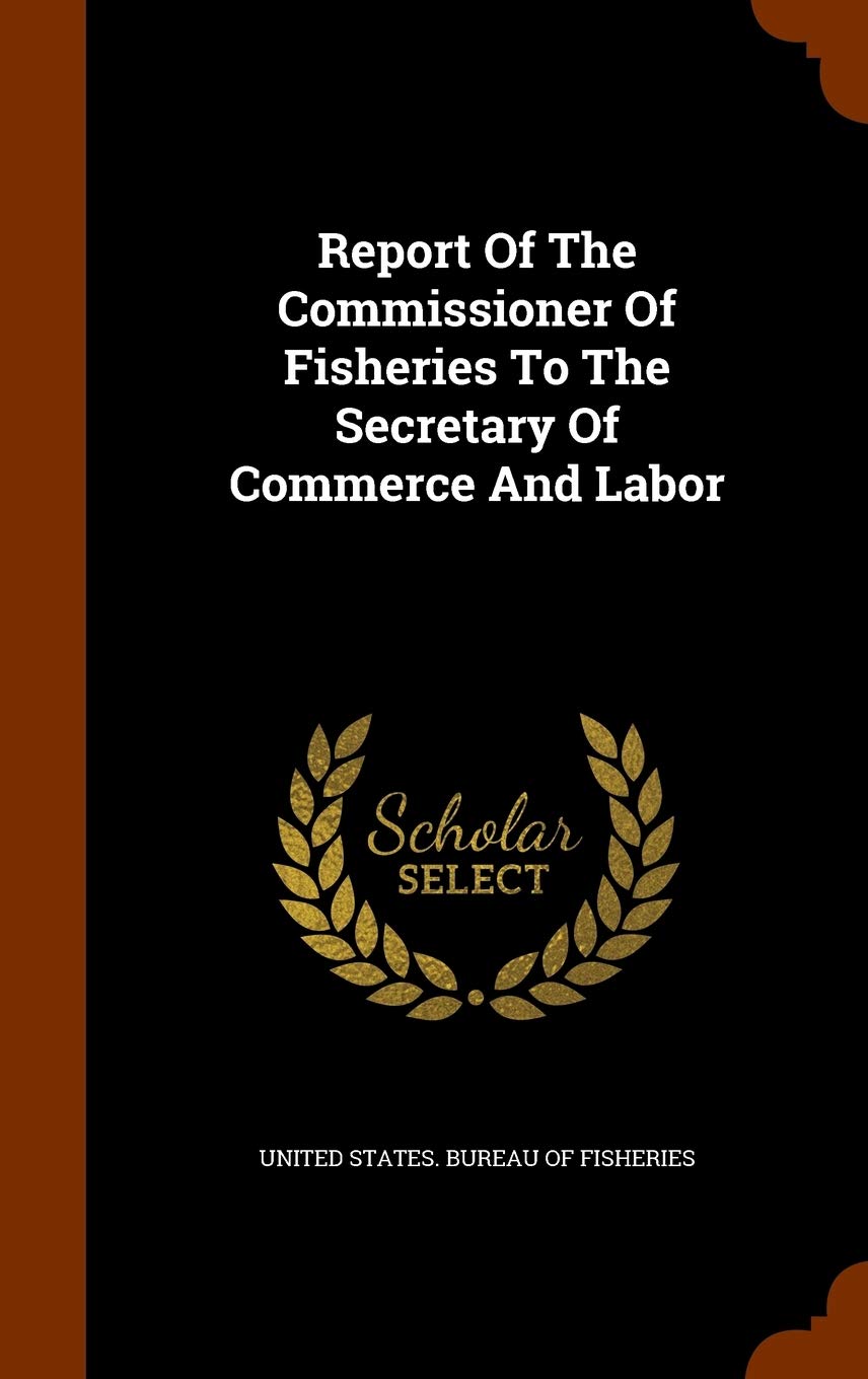 Report Of The Commissioner Of Fisheries To The Secretary Of Commerce And Labor Politics & History
