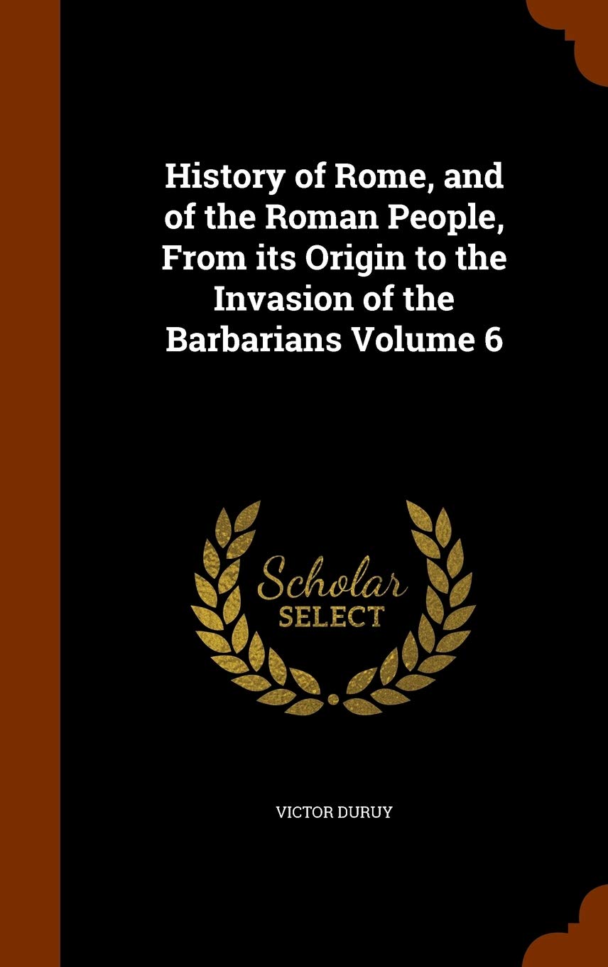 History of Rome, and of the Roman People, from Its Origin to the Invasion of the Barbarians Volume 6 Contemporary literature Books
