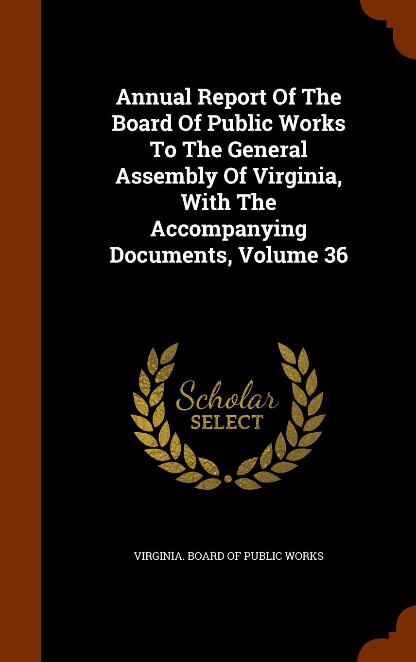 Annual Report of the Board of Public Works to the General Assembly of Virginia, with the Accompanying Documents, Volume 36 Politics & History