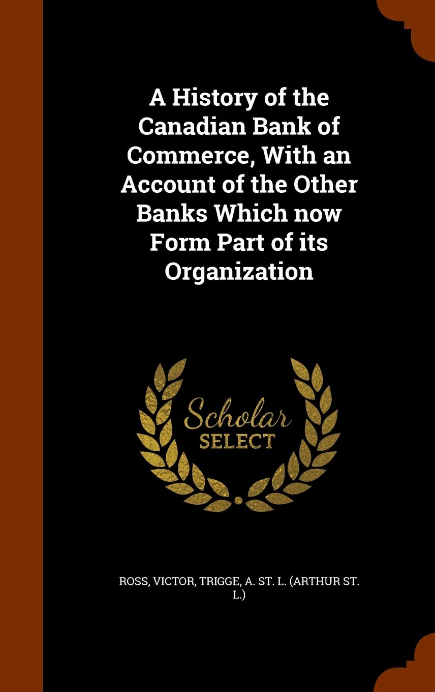 A History of the Canadian Bank of Commerce, With an Account of the Other Banks Which now Form Part of its Organization Contemporary literature Books