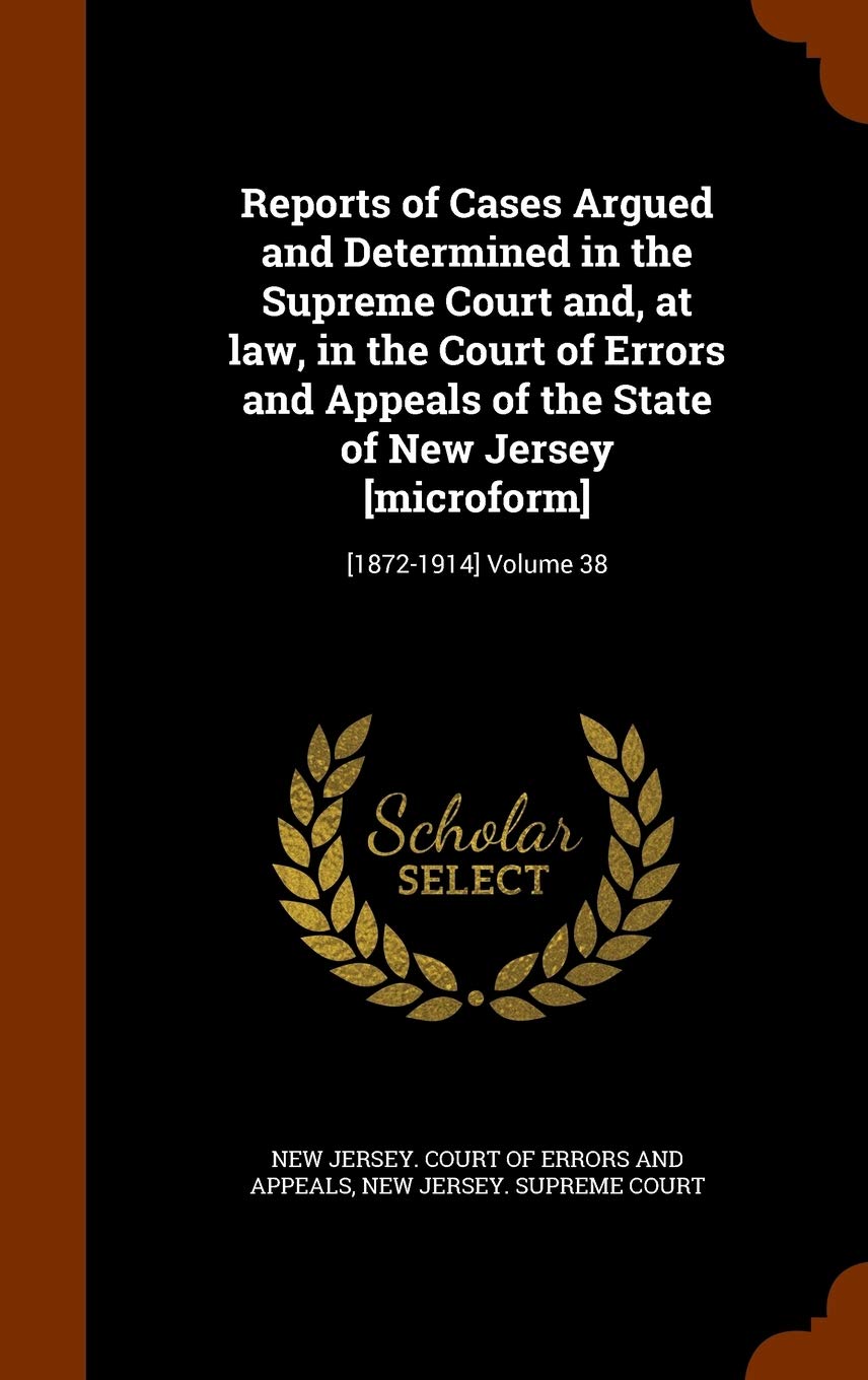 Reports of Cases Argued and Determined in the Supreme Court And, at Law, in the Court of Errors and Appeals of the State of New Jersey : Volume 38 Law