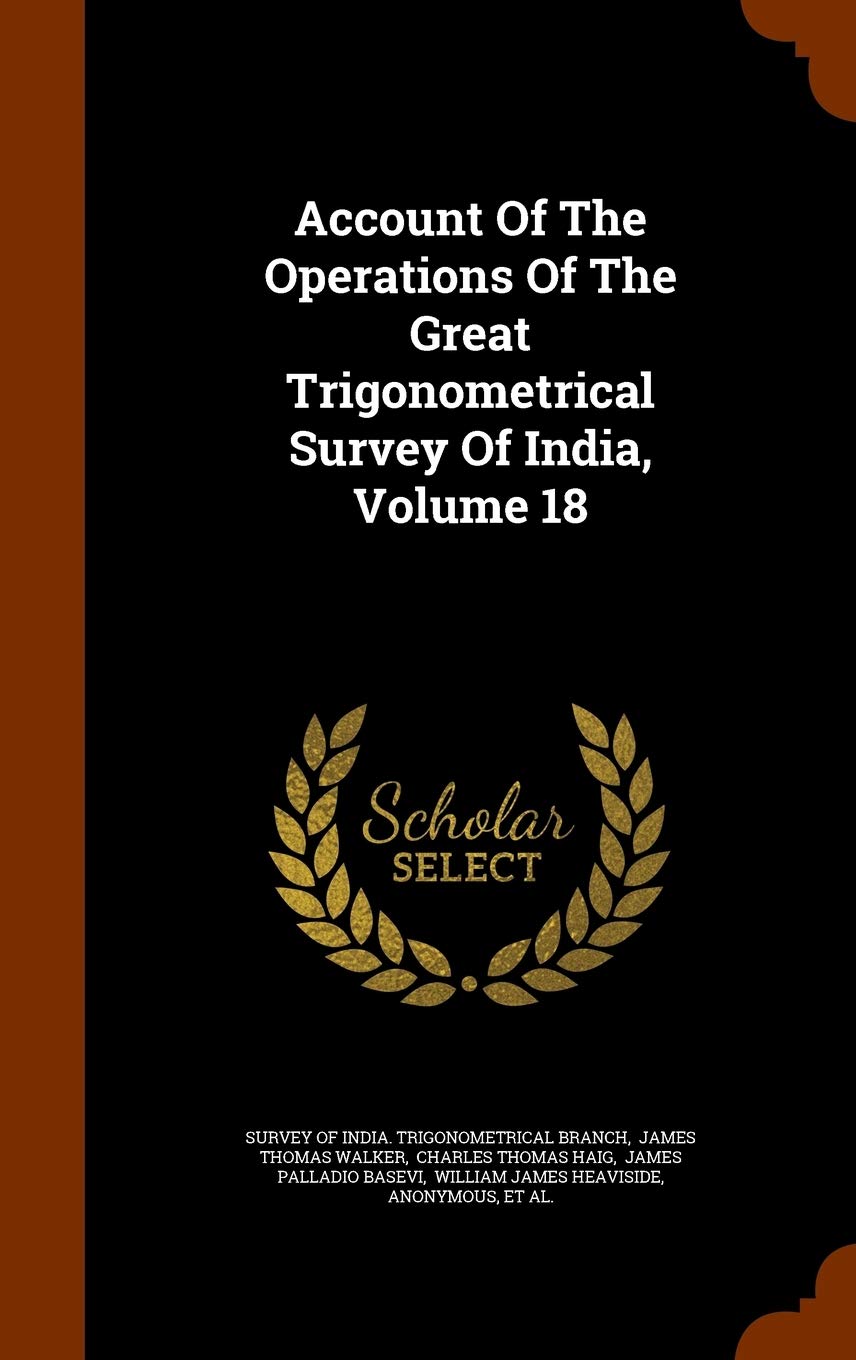 Account Of The Operations Of The Great Trigonometrical Survey Of India, Volume 18 Politics & History