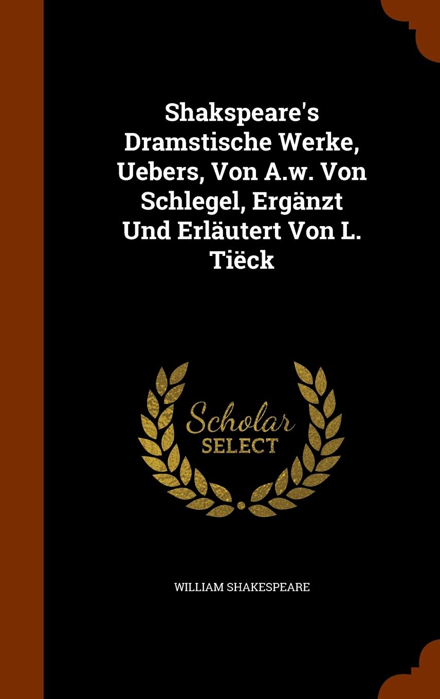 Shakspeare's Dramstische Werke, Uebers, Von A.w. Von Schlegel, Ergänzt Und Erläutert Von L. Tiëck Politics & History