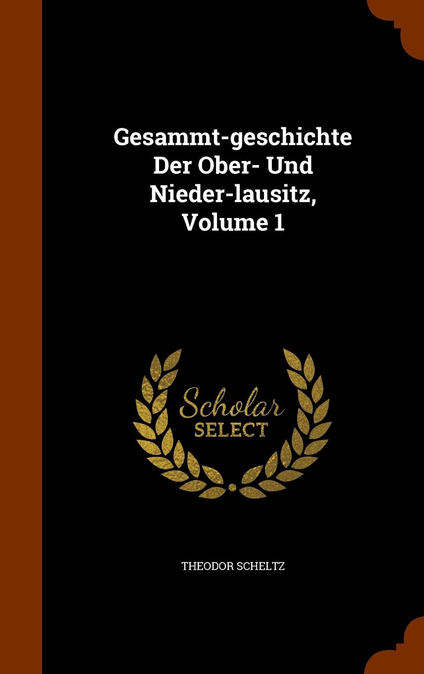 Gesammt-geschichte Der Ober- Und Nieder-lausitz, Volume 1 Politics & History