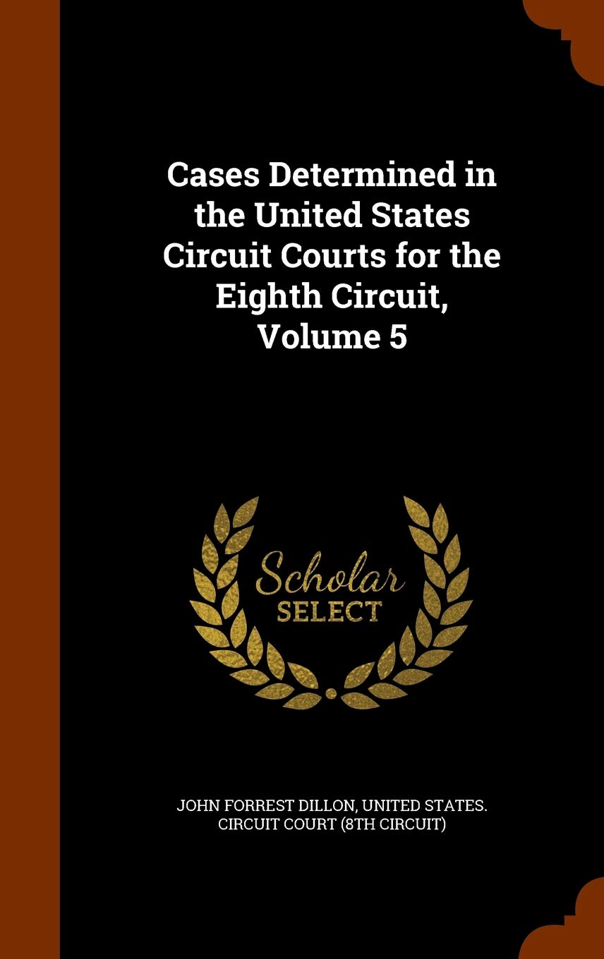 Cases Determined in the United States Circuit Courts for the Eighth Circuit, Volume 5 Politics & History