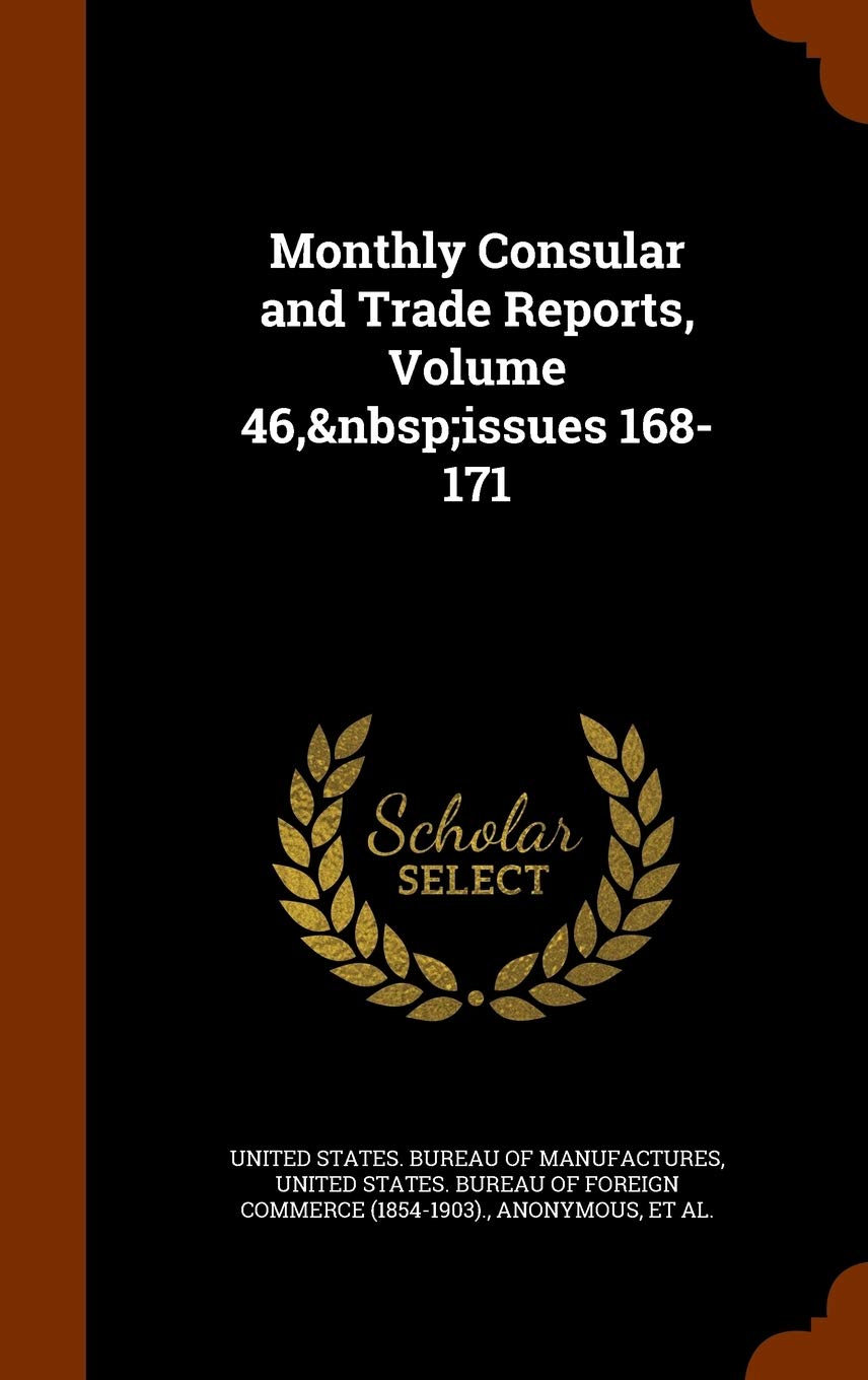 Monthly Consular and Trade Reports, Volume 46, Issues 168-171 Business, Finance & Career