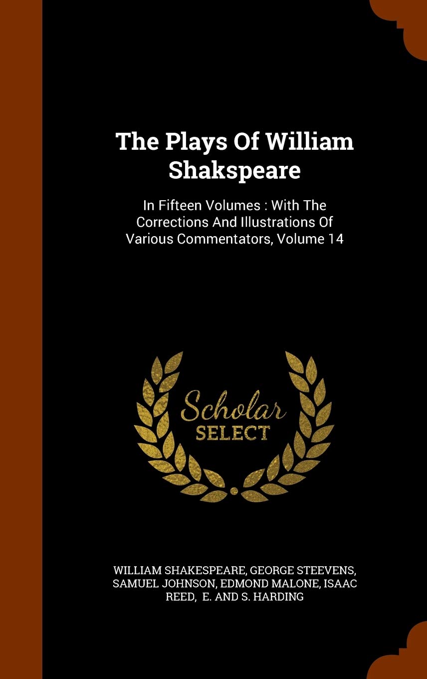 The Plays of William Shakspeare: In Fifteen Volumes: With the Corrections and Illustrations of Various Commentators, Volume 14 Drama