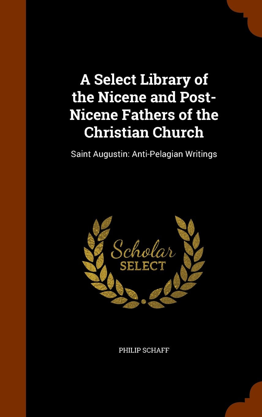 A Select Library of the Nicene and Post-Nicene Fathers of the Christian Church: Saint Augustin: Anti-Pelagian Writings Contemporary literature Books
