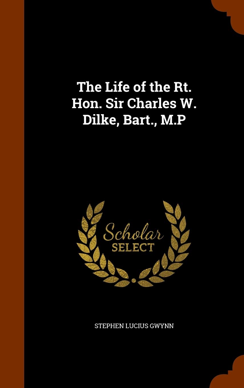 The Life of the Rt. Hon. Sir Charles W. Dilke, Bart., M.P Memories
