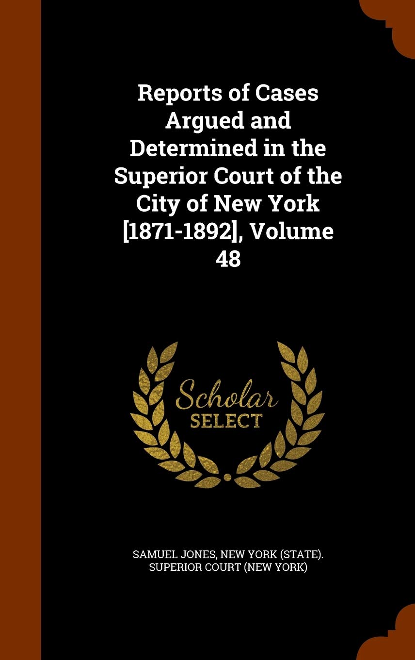 Reports of Cases Argued and Determined in the Superior Court of the City of New York , Volume 48 Law