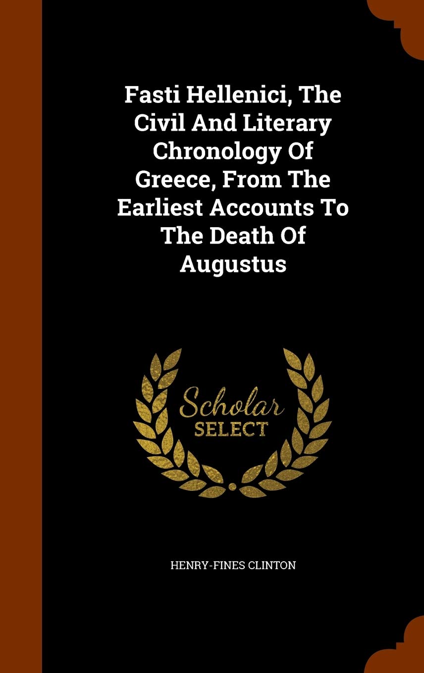 Fasti Hellenici, The Civil And Literary Chronology Of Greece, From The Earliest Accounts To The Death Of Augustus Politics & History