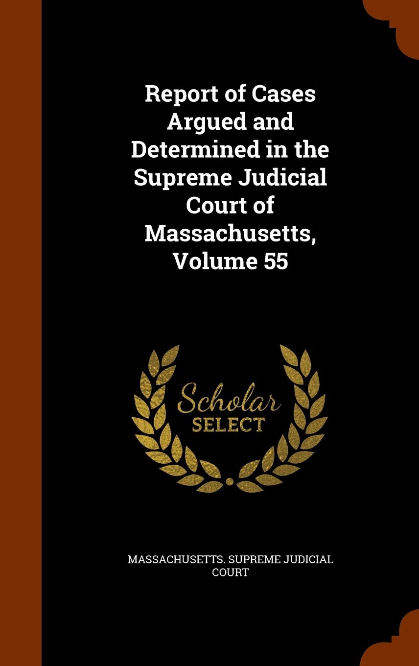 Report of Cases Argued and Determined in the Supreme Judicial Court of Massachusetts, Volume 55 Politics & History