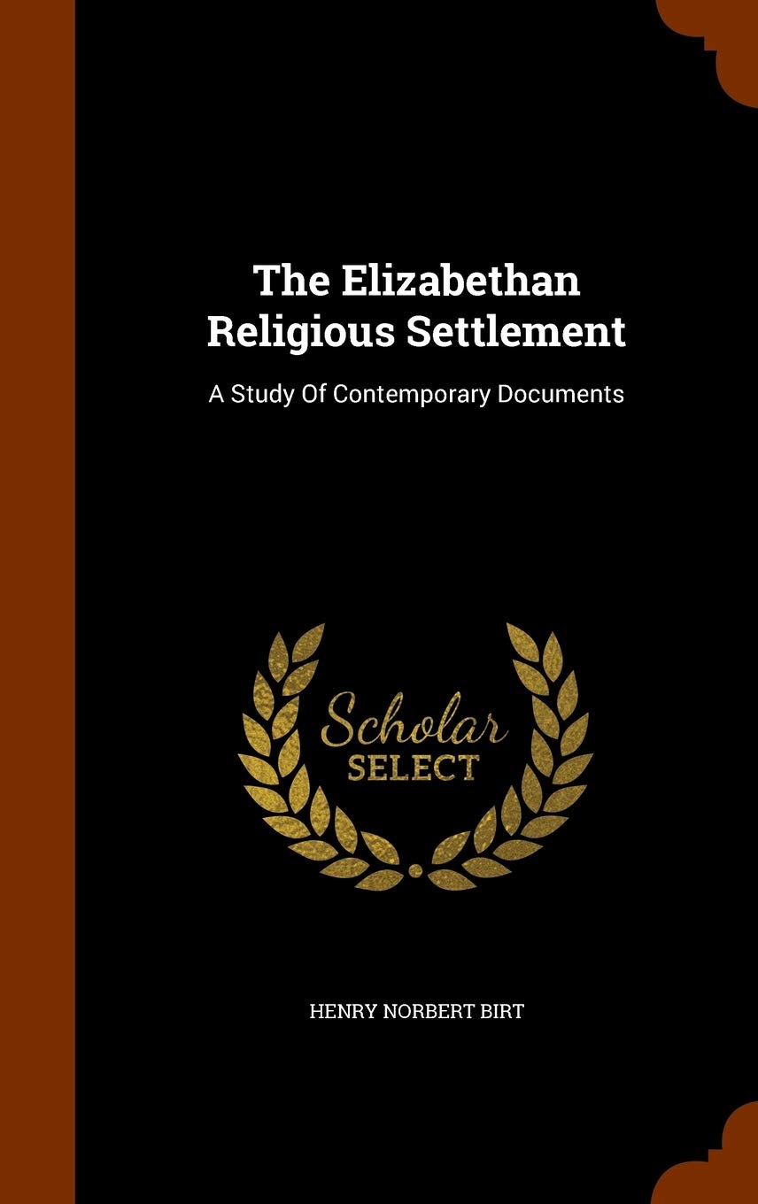 The Elizabethan Religious Settlement: A Study Of Contemporary Documents Contemporary literature
