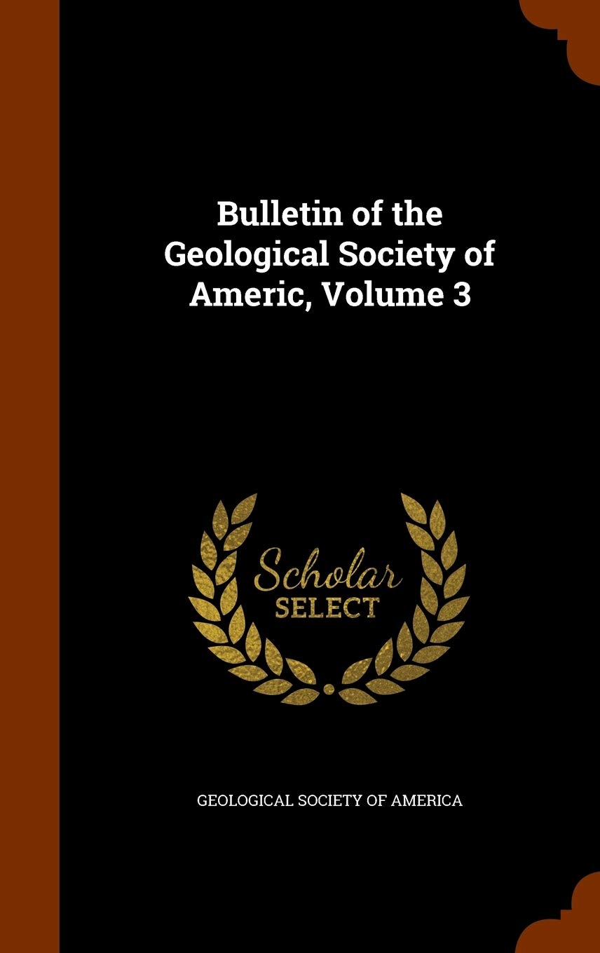 Bulletin of the Geological Society of Americ, Volume 3 book