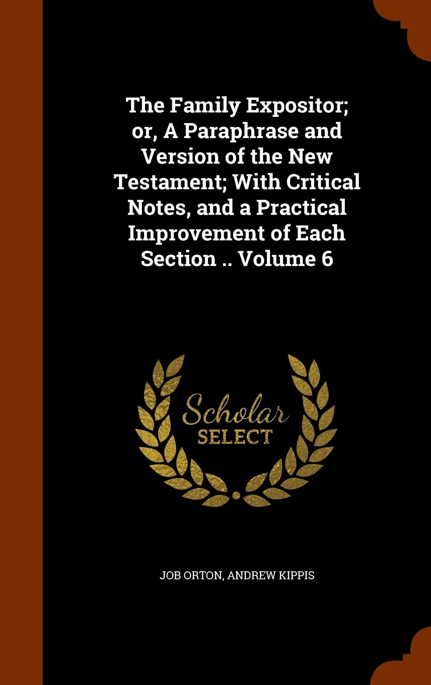 The Family Expositor; or, A Paraphrase and Version of the New Testament; With Critical Notes, and a Practical Improvement of Each Section .. Volume 6 Politics & History