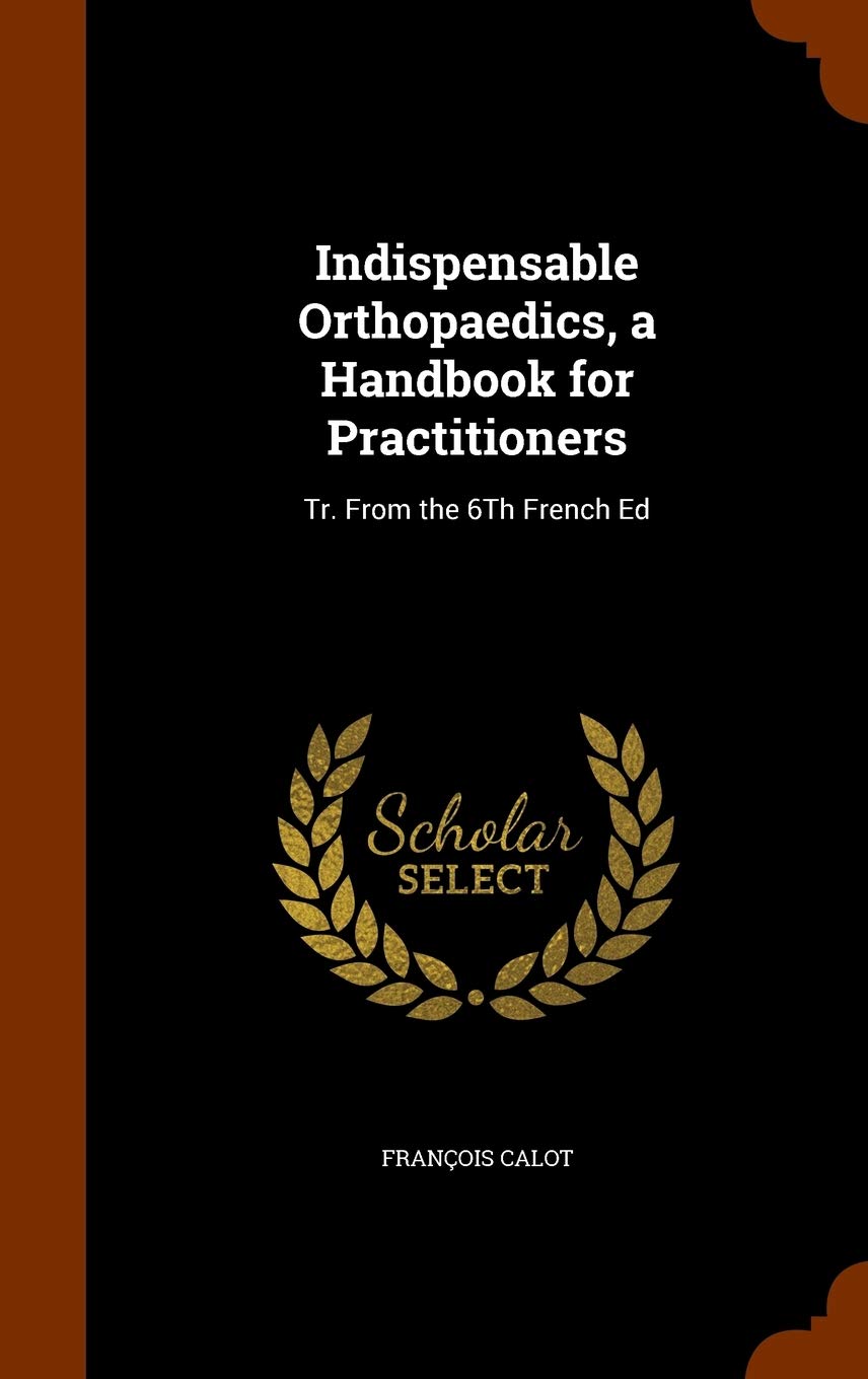 Indispensable Orthopaedics, a Handbook for Practitioners: Tr. From the 6Th French Ed Politics & History