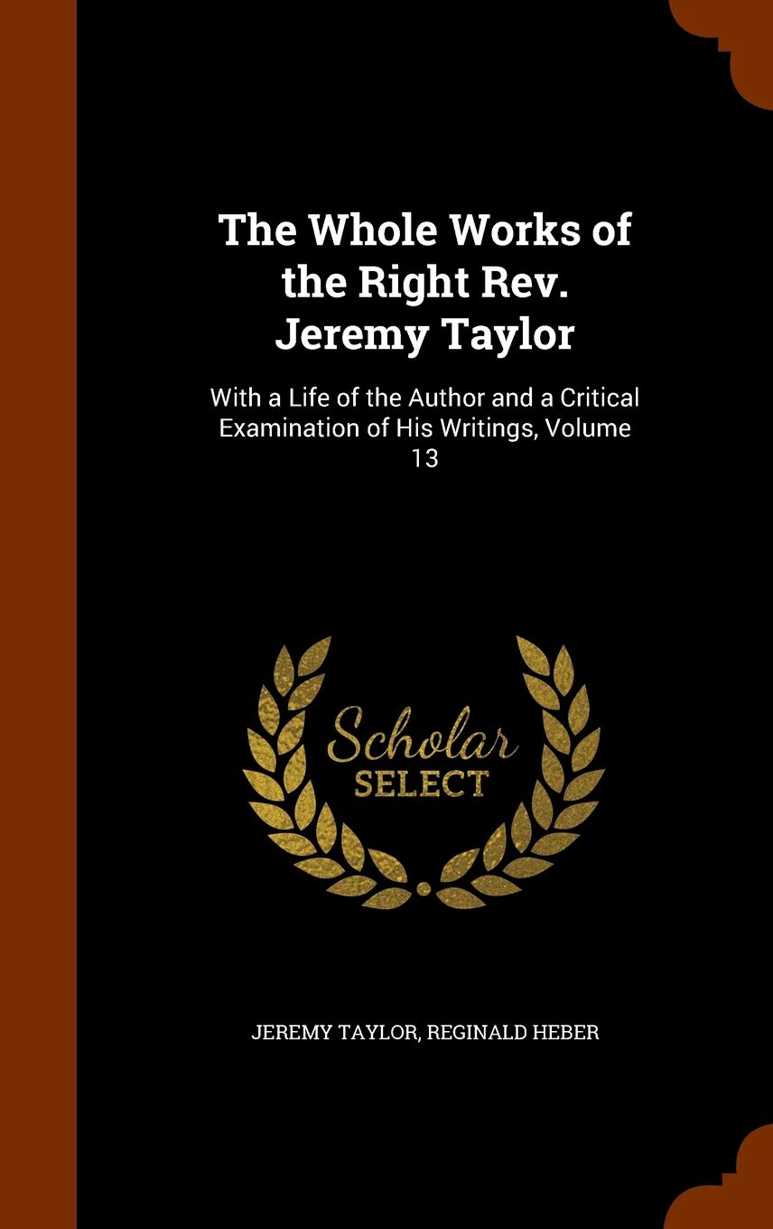 The Whole Works of the Right Rev. Jeremy Taylor: With a Life of the Author and a Critical Examination of His Writings, Volume 13 Politics & History