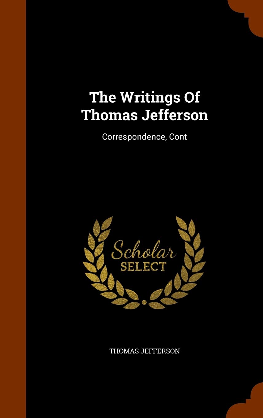 The Writings Of Thomas Jefferson: Correspondence, Cont Politics & History