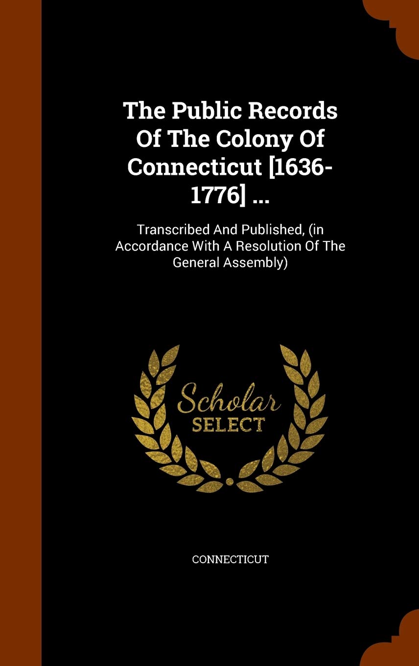 The Public Records Of The Colony Of Connecticut ...: Transcribed And Published, (in Accordance With A Resolution Of The General Assembly) Politics & History