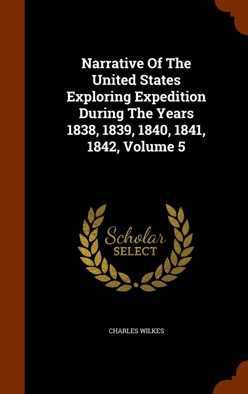 Narrative Of The United States Exploring Expedition During The Years 1838, 1839, 1840, 1841, 1842, Volume 5 Contemporary literature