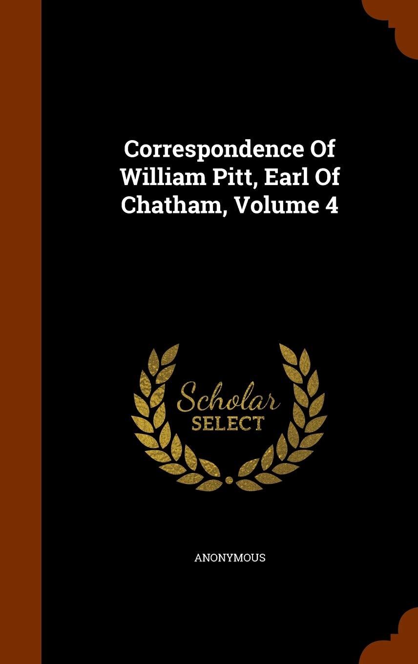 Correspondence Of William Pitt, Earl Of Chatham, Volume 4 Politics & History